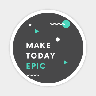 Make Today Epic Magnet